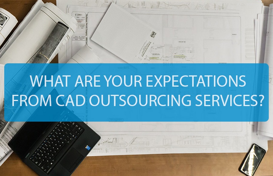 WHAT ARE YOUR EXPECTATIONS FROM CAD OUTSOURCING SERVICE?