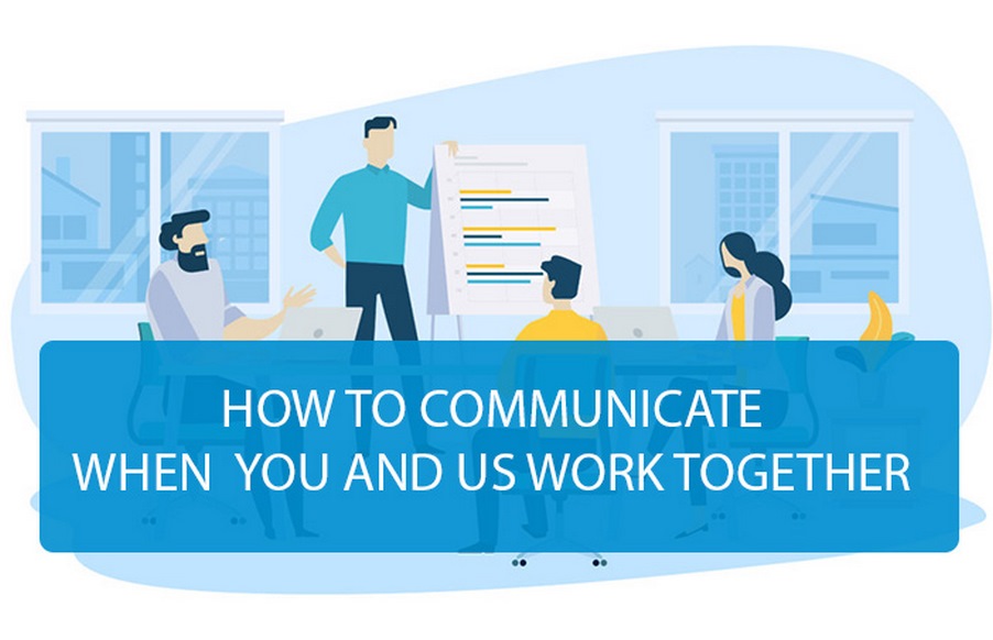 HOW TO COMMUNICATE WHEN YOU AND US WORK TOGETHER?